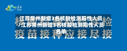 江苏常州新增3名核酸检测阳性人员/江苏常州新增3名核酸检测阳性人员名单