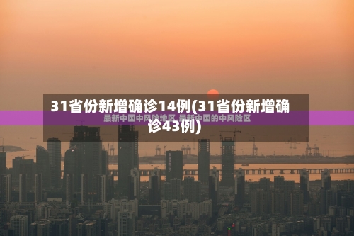 31省份新增确诊14例(31省份新增确诊43例)