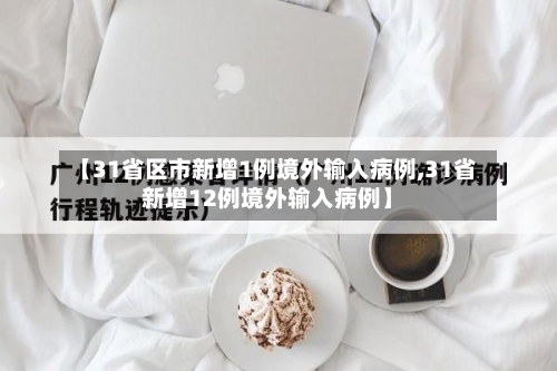 【31省区市新增1例境外输入病例,31省新增12例境外输入病例】