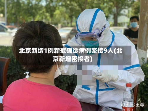 北京新增1例新冠确诊病例密接9人(北京新增密接者)