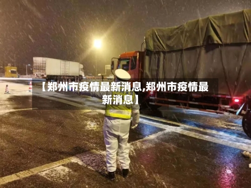 【郑州市疫情最新消息,郑州市疫情最新消息】