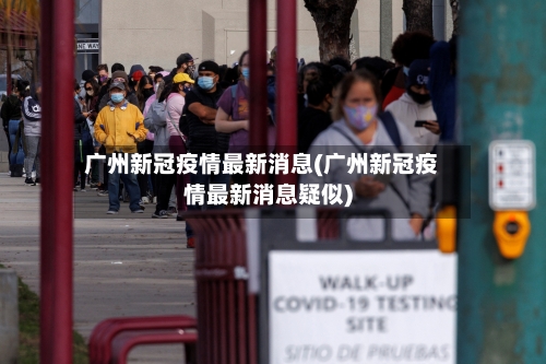 广州新冠疫情最新消息(广州新冠疫情最新消息疑似)