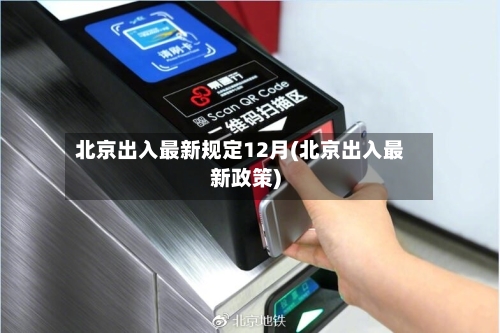 北京出入最新规定12月(北京出入最新政策)