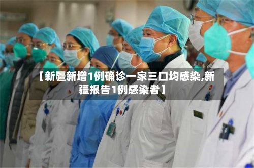【新疆新增1例确诊一家三口均感染,新疆报告1例感染者】