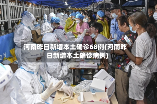 河南昨日新增本土确诊68例(河南昨日新增本土确诊病例)