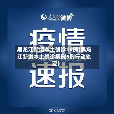 黑龙江新增本土确诊19例(黑龙江新增本土确诊病例5例行动轨迹)